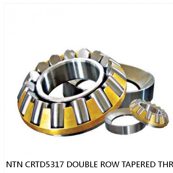 NTN CRTD5317 DOUBLE ROW TAPERED THRUST ROLLER BEARINGS